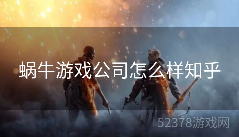 蜗牛游戏公司怎么样知乎