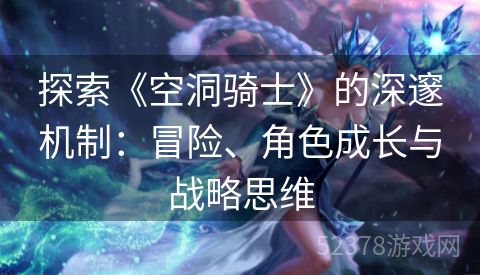 探索《空洞骑士》的深邃机制：冒险、角色成长与战略思维