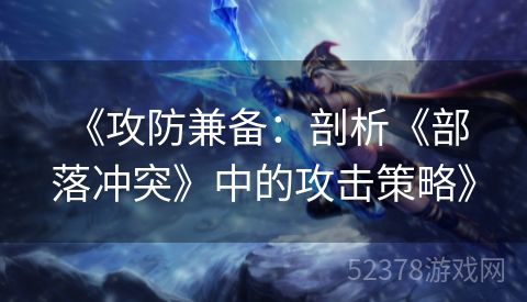  《攻防兼备：剖析《部落冲突》中的攻击策略》