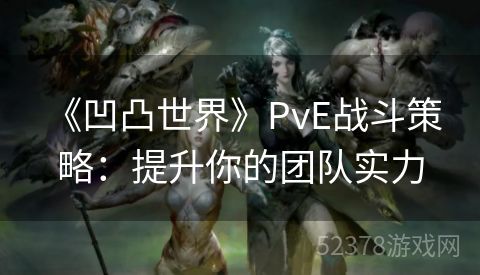  《凹凸世界》PvE战斗策略：提升你的团队实力