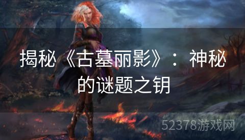 揭秘《古墓丽影》：神秘的谜题之钥