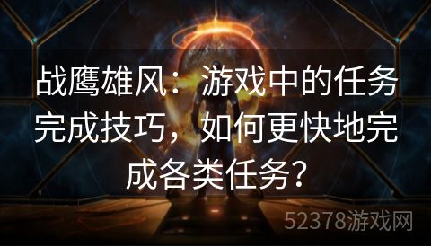 战鹰雄风：游戏中的任务完成技巧，如何更快地完成各类任务？