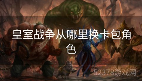 皇室战争从哪里换卡包角色