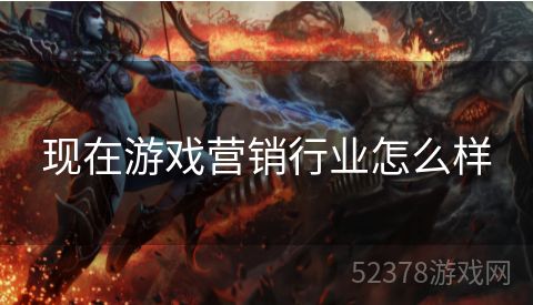 现在游戏营销行业怎么样