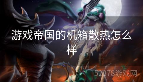 游戏帝国的机箱散热怎么样
