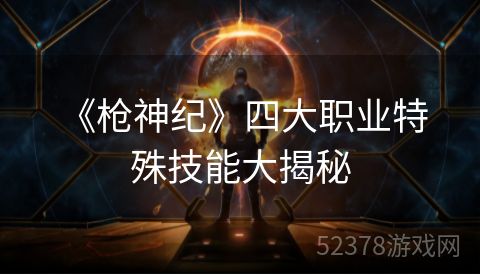  《枪神纪》四大职业特殊技能大揭秘