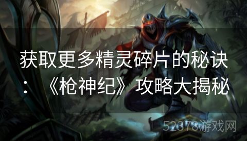 获取更多精灵碎片的秘诀：《枪神纪》攻略大揭秘