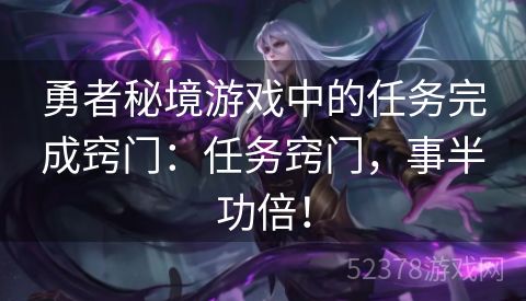 勇者秘境游戏中的任务完成窍门：任务窍门，事半功倍！