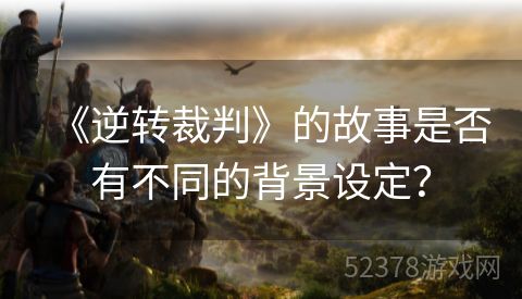 《逆转裁判》的故事是否有不同的背景设定？