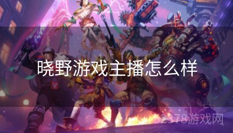 晓野游戏主播怎么样