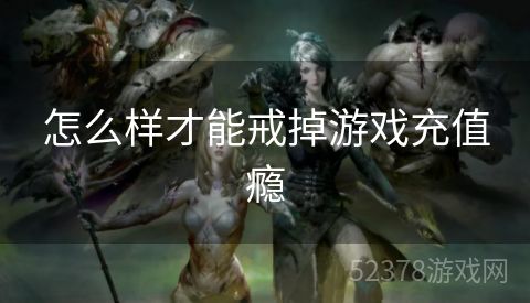 怎么样才能戒掉游戏充值瘾