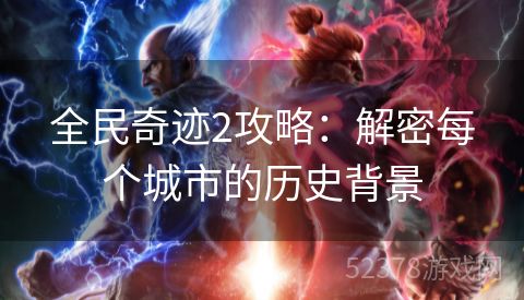 全民奇迹2攻略：解密每个城市的历史背景
