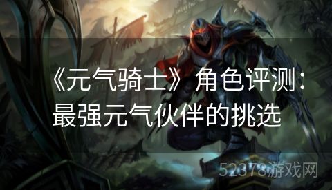 《元气骑士》角色评测：最强元气伙伴的挑选