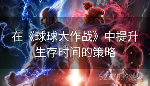 在《球球大作战》中提升生存时间的策略