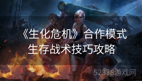  《生化危机》合作模式生存战术技巧攻略