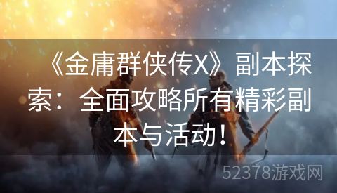 《金庸群侠传X》副本探索：全面攻略所有精彩副本与活动！
