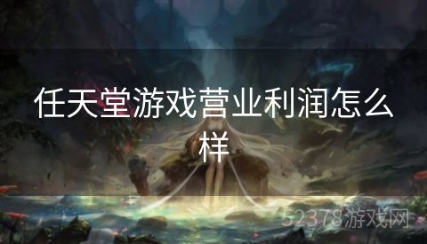 任天堂游戏营业利润怎么样