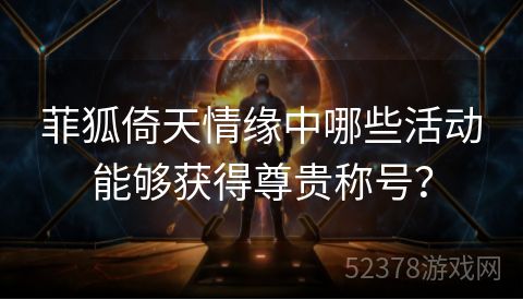 菲狐倚天情缘中哪些活动能够获得尊贵称号？