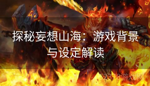 探秘妄想山海：游戏背景与设定解读
