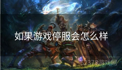 如果游戏停服会怎么样