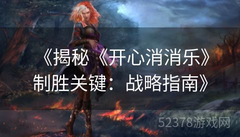  《揭秘《开心消消乐》制胜关键：战略指南》