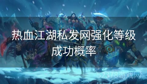 热血江湖私发网强化等级成功概率