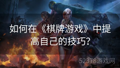 如何在《棋牌游戏》中提高自己的技巧？