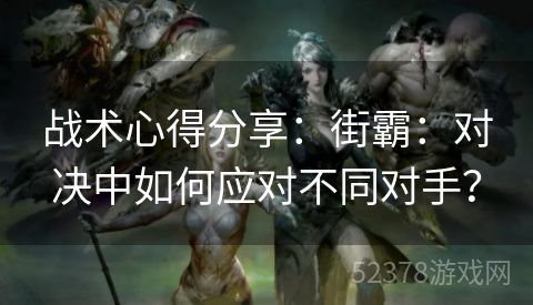 战术心得分享：街霸：对决中如何应对不同对手？