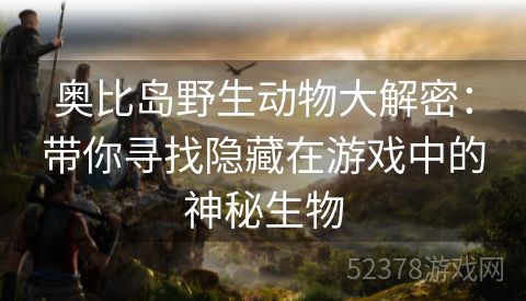 奥比岛野生动物大解密：带你寻找隐藏在游戏中的神秘生物