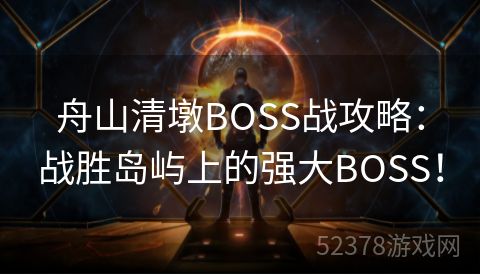 舟山清墩BOSS战攻略：战胜岛屿上的强大BOSS！