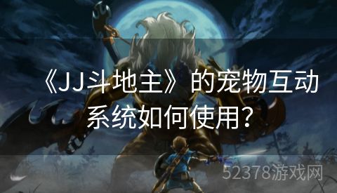 《JJ斗地主》的宠物互动系统如何使用？
