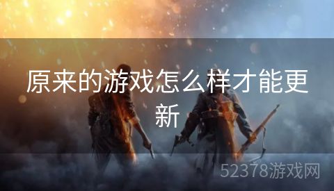 原来的游戏怎么样才能更新