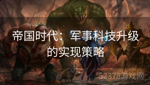 帝国时代：军事科技升级的实现策略
