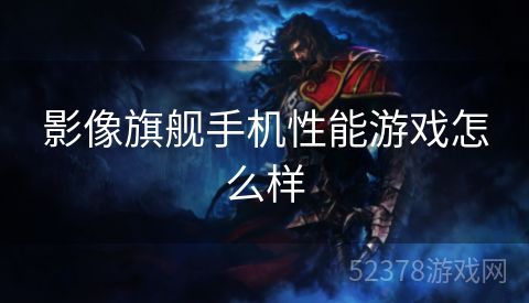影像旗舰手机性能游戏怎么样