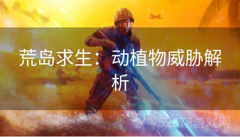 荒岛求生：动植物威胁解析
