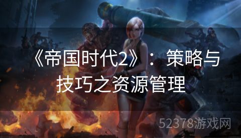  《帝国时代2》：策略与技巧之资源管理