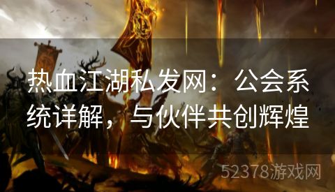 热血江湖私发网：公会系统详解，与伙伴共创辉煌
