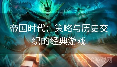 帝国时代：策略与历史交织的经典游戏