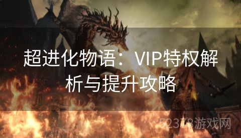 超进化物语：VIP特权解析与提升攻略