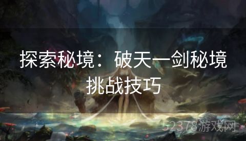 探索秘境：破天一剑秘境挑战技巧