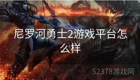 尼罗河勇士2游戏平台怎么样