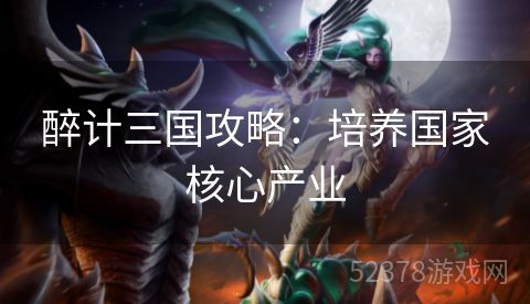 醉计三国攻略：培养国家核心产业