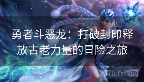 勇者斗恶龙：打破封印释放古老力量的冒险之旅