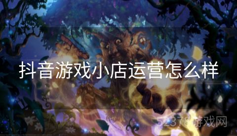 抖音游戏小店运营怎么样
