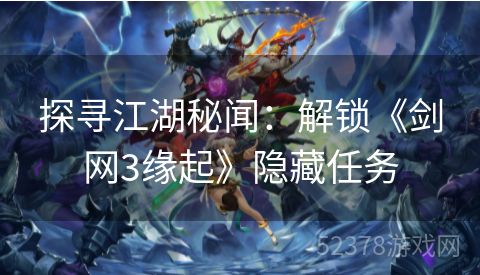 探寻江湖秘闻：解锁《剑网3缘起》隐藏任务
