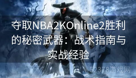 夺取NBA2KOnline2胜利的秘密武器：战术指南与实战经验
