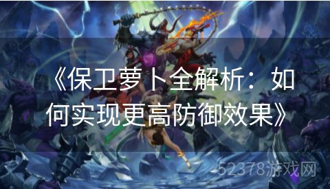  《保卫萝卜全解析：如何实现更高防御效果》