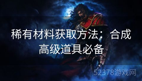 稀有材料获取方法：合成高级道具必备