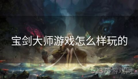 宝剑大师游戏怎么样玩的