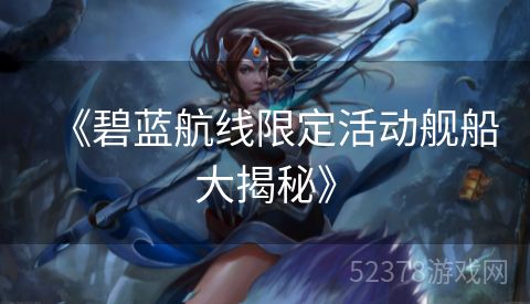 《碧蓝航线限定活动舰船大揭秘》